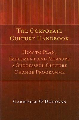 The Corporate Culture Handbook: How to Plan, Implement and Measure a Successful Culture Change Programme by O'Donovan, Gabrielle