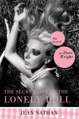 The Secret Life of the Lonely Doll: The Search for Dare Wright by Nathan, Jean