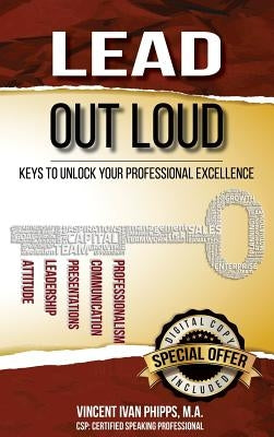 Lead Out Loud: Keys to Unlock Your Professional Excellence by Phipps, Vincent Ivan