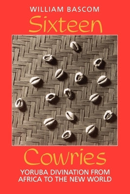 Sixteen Cowries: Yoruba Divination from Africa to the New World by Bascom, William W.