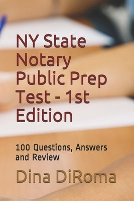 New York State Notary Public Prep Test - 1st Edition: 100 Questions, Answers and Review by Diroma, Dina