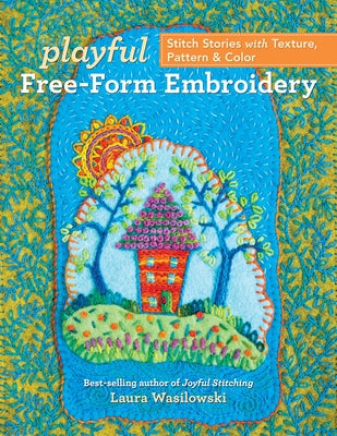 Playful Free-Form Embroidery: Stitch Stories with Texture, Pattern & Color by Wasilowski, Laura