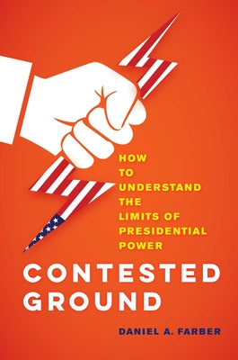 Contested Ground: How to Understand the Limits of Presidential Power by Farber, Dan A.