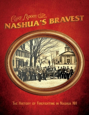 Nashua's Bravest - The History of Firefighting in Nashua NH by LeDoux, Gary