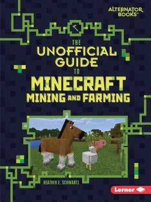 The Unofficial Guide to Minecraft Mining and Farming by Schwartz, Heather E.