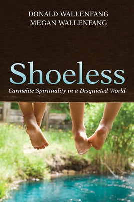 Shoeless: Carmelite Spirituality in a Disquieted World by Wallenfang, Donald