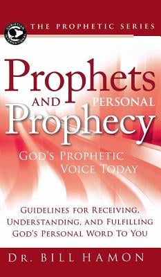 Prophets and Personal Prophecy: God's Prophetic Voice Today: Guidelines for Receiving, Understanding, and Fulfilling God's Personal Word to You by Hamon, Bill