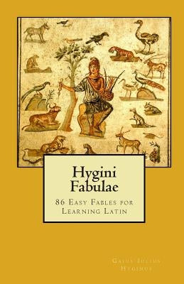 Hygini Fabulae: 86 Easy Fables for Learning Latin by Hyginus, Gaius Iulius