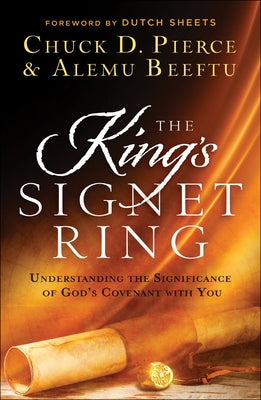 The King's Signet Ring: Understanding the Significance of God's Covenant with You by Pierce, Chuck D.