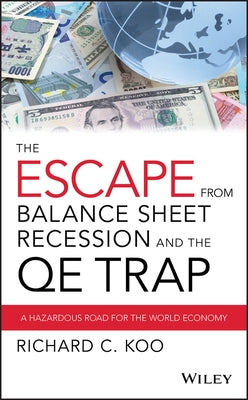 The Escape from Balance Sheet Recession and the QE Trap by Koo, Richard C.