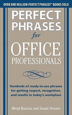 Perfect Phrases for Office Professionals: Hundreds of Ready-To-Use Phrases for Getting Respect, Recognition, and Results in Today's Workplace by Runion, Meryl