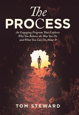 The Process: An Engaging Program That Explores Why You Behave the Way You Do and What You Can Do About It by Steward, Tom