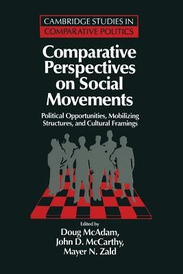 Comparative Perspectives on Social Movements: Political Opportunities, Mobilizing Structures, and Cultural Framings by McAdam, Doug