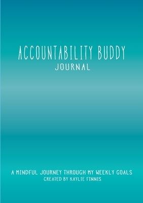 Accountability Buddy Journal: A mindful journey through my weekly goals. by Finnis, Kaylie Alys