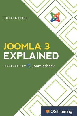 Joomla 3 Explained: Your Step-By-Step Guide to Joomla 3 by Burge, Stephen