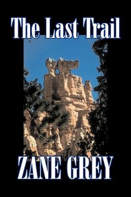 The Last Trail by Zane Grey, Fiction, Westerns, Historical by Grey, Zane
