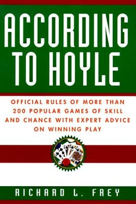 According to Hoyle: Official Rules of More Than 200 Popular Games of Skill and Chance with Expert Advice on Winning Play by Frey, Richard L.