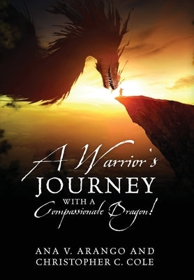 A Warrior's Journey with a Compassionate Dragon! by Arango, Ana V.