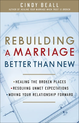 Rebuilding a Marriage Better Than New: *Healing the Broken Places *Resolving Unmet Expectations *Moving Your Relationship Forward by Beall, Cindy