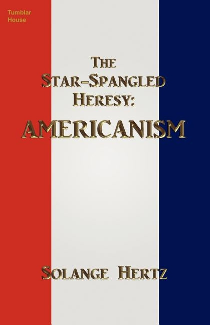 The Star-Spangled Heresy: Americanism by Hertz, Solange