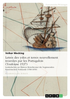 Letres des ysles et terres nouvellement trouvées par les Portugalois (Toulouse 1537): Lexikalisches zur fiktiven Reiseliteratur der beginnenden franzö by Mecking, Volker