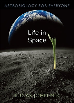 Life in Space: Astrobiology for Everyone by Mix, Lucas John