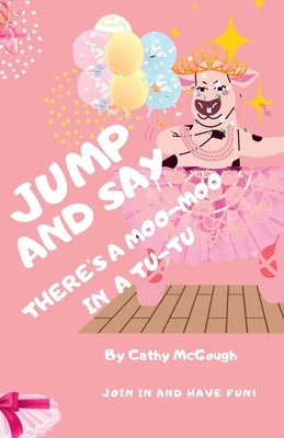 Jump and Say There's a Moo-Moo in a Tutu! by McGough, Cathy