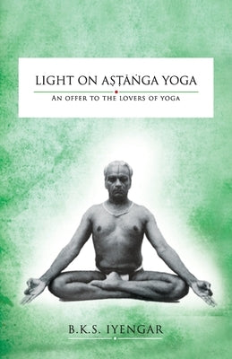 Light on Astanga Yoga: An Offer to the Lovers of Yoga by Iyengar, Bks