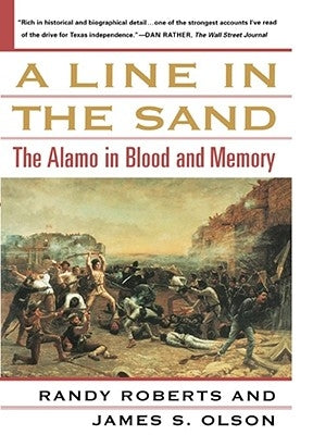 A Line in the Sand: The Alamo in Blood and Memory by Roberts, Randy
