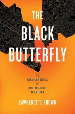 The Black Butterfly: The Harmful Politics of Race and Space in America by Brown, Lawrence T.