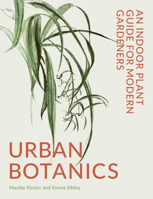 Urban Botanics: An Indoor Plant Guide for Modern Gardeners by Sibley, Emma