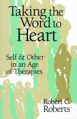 Taking the Word to Heart: Self and Other in an Age of Therapies by Roberts, Robert Campbell