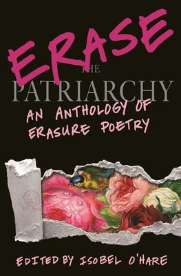 Erase the Patriarchy: An Anthology of Erasure Poetry by O'Hare, Isobel