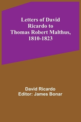 Letters of David Ricardo to Thomas Robert Malthus, 1810-1823 by Ricardo, David