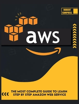 Aws: The Most Complete Guide to Learn Step by Step Amazon Web Service by Campbell, Robert