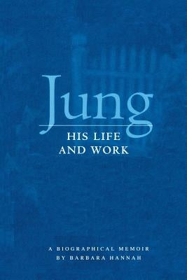 Jung: His Life and Work, a Biographical Memoir by Hannah, Barbara