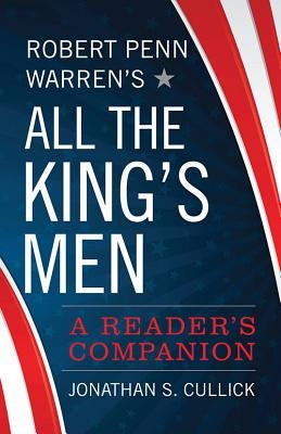 Robert Penn Warren's All the King's Men: A Reader's Companion by Cullick, Jonathan S.