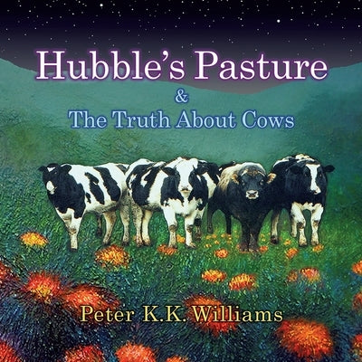 Hubble's Pasture & The Truth About Cows by Williams, Peter K. K.