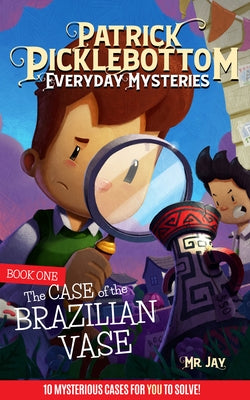 Patrick Picklebottom Everyday Mysteries: Book One: The Case of the Brazilian Vae by MR Jay