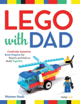 Lego(r) with Dad: Creatively Awesome Brick Projects for Parents and Kids to Build Together by Nash, Warren