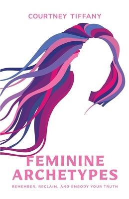 Feminine Archetypes by Tiffany, Courtney