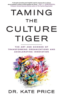 Taming the Culture Tiger: The Art and Science of Transforming Organizations and Accelerating Innovation by Price, Kate