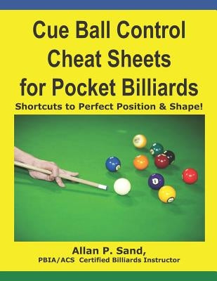 Cue Ball Control Cheat Sheets for Pocket Billiards: Shortcuts to Perfect Position & Shape by Sand, Allan P.