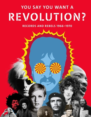 You Say You Want a Revolution: Records and Rebels, 1966-1970 by Broackes, Victoria