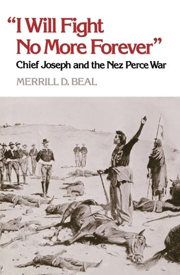 "I Will Fight No More Forever": Chief Joseph and the Nez Perce War by Beal, Merrill D.