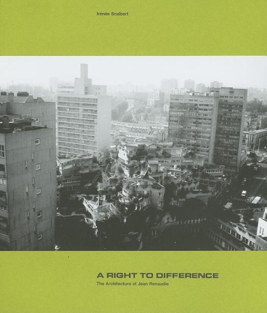 A Right to Difference: The Architecture of Jean Renaudie by Scalbert, Ir&#233;n&#233;e