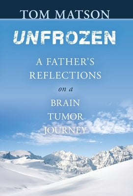 Unfrozen: A Father's Reflections on a Brain Tumor Journey by Matson, Tom