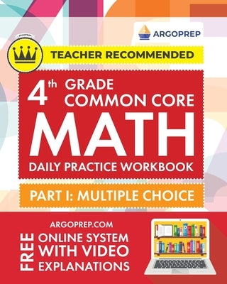 4th Grade Common Core Math: Daily Practice Workbook - Part I: Multiple Choice 1000+ Practice Questions and Video Explanations Argo Brothers (Commo by Argoprep