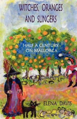 Witches, Oranges and Slingers: Half a Century on Mallorca by Davis, Elena