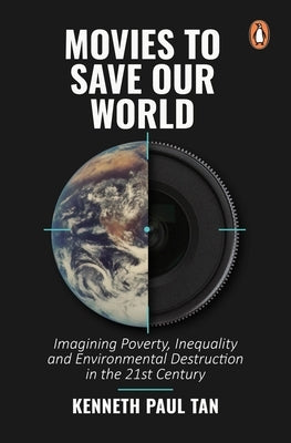Movies to Save Our World: Imagining Poverty, Inequality and Environmental Destruction in the 21st Century by Tan, Kenneth Paul